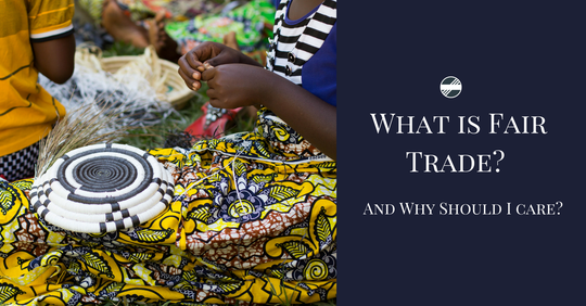 What is Fair Trade & Why Should I Care?