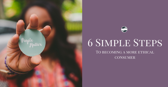6 Simple Steps to Becoming a More Ethical Consumer